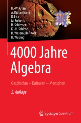 4000 Jahre Algebra by H.-W. Alten | A. Djafari Naini | B. Eick | M. Folkerts | H. Schlosser | K.-H. Schlote | H. Wesemuller-Kock | H. Wuing