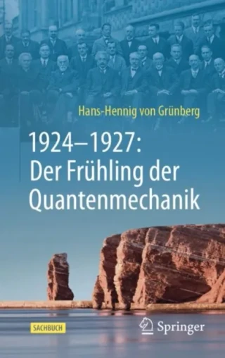 1924–1927: Der Frühling der Quantenmechanik by Hans-Hennig von Grunberg