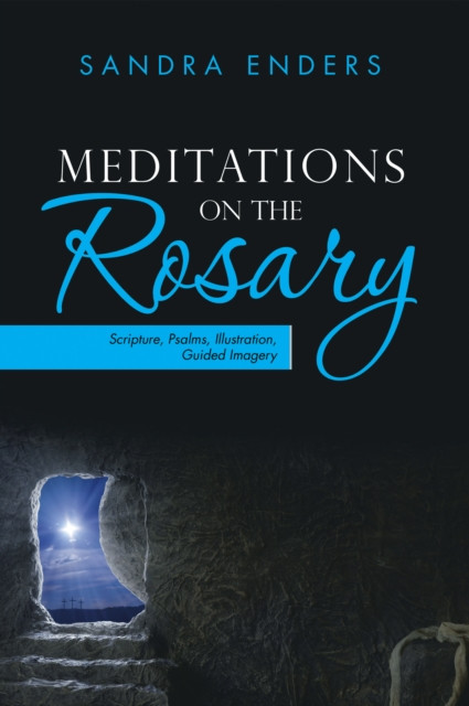 Meditations on the Rosary: Scripture, Psalms, Illustration, Guided Imagery