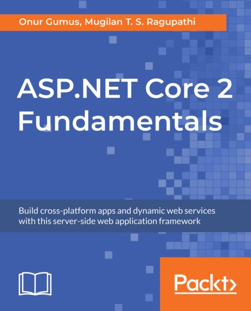 ASP.NET Core 2 Fundamentals: Build cross-platform apps and dynamic web services with this server-side web application framework