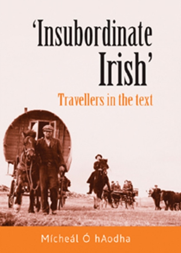 'Insubordinate Irish': Travellers in the text