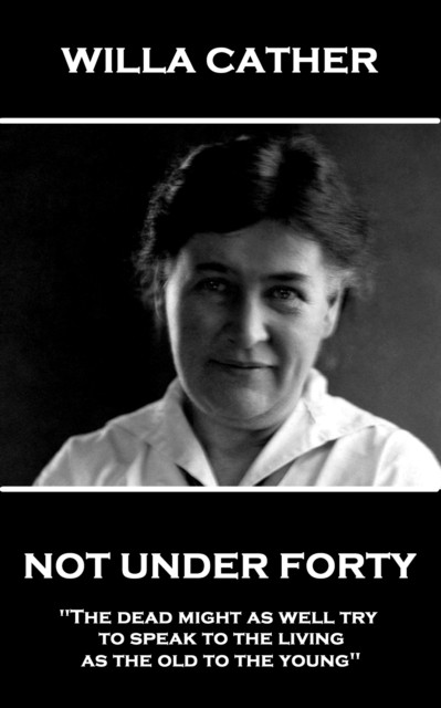 Not Under Forty: "The dead might as well try to speak to the living as the old to the young"