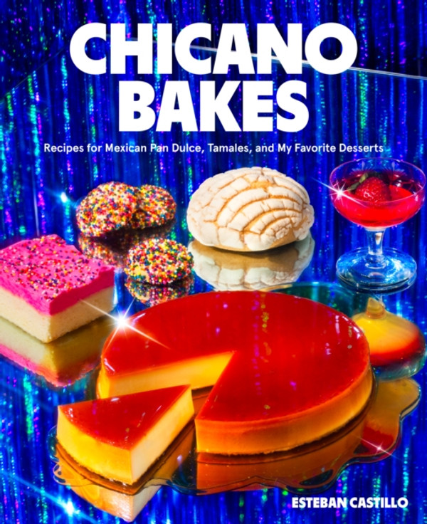 Chicano Bakes: Recipes for Mexican Pan Dulce, Tamales, and My Favorite Desserts