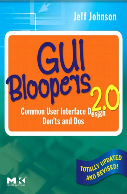 GUI Bloopers 2.0: Common User Interface Design Don''ts and Dos