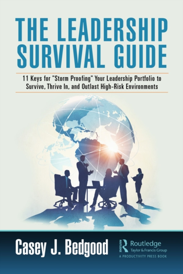 Leadership Survival Guide: 11 Keys for "Storm Proofing" Your Leadership Portfolio to Survive, Thrive In, and Outlast High-Risk Environments