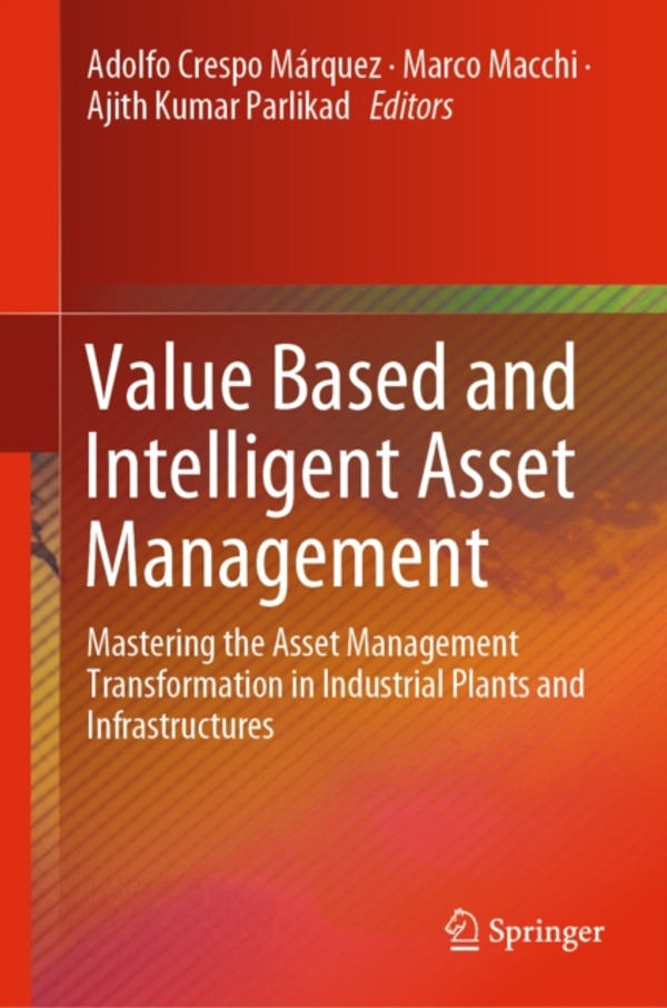 Value Based and Intelligent Asset Management: Mastering the Asset Management Transformation in Industrial Plants and Infrastructures