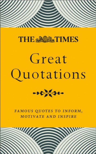 Times Great Quotations: Famous quotes to inform, motivate and inspire