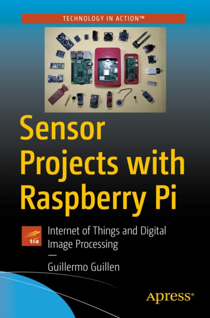 Sensor Projects with Raspberry Pi: Internet of Things and Digital Image Processing
