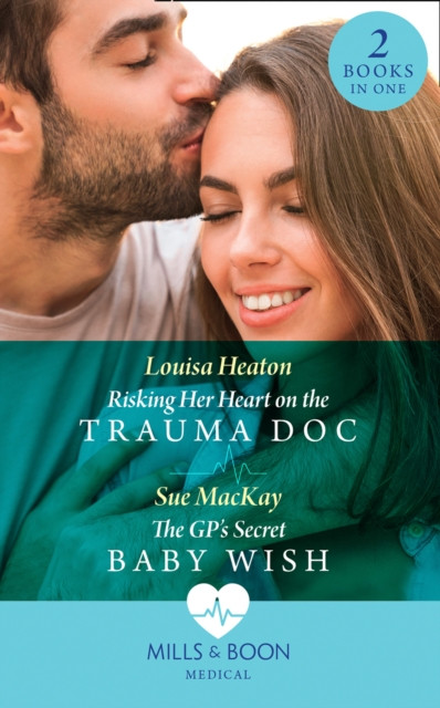RISKING HER HEART ON TRAUMA EB: Risking Her Heart on the Trauma Doc / The GP''s Secret Baby Wish