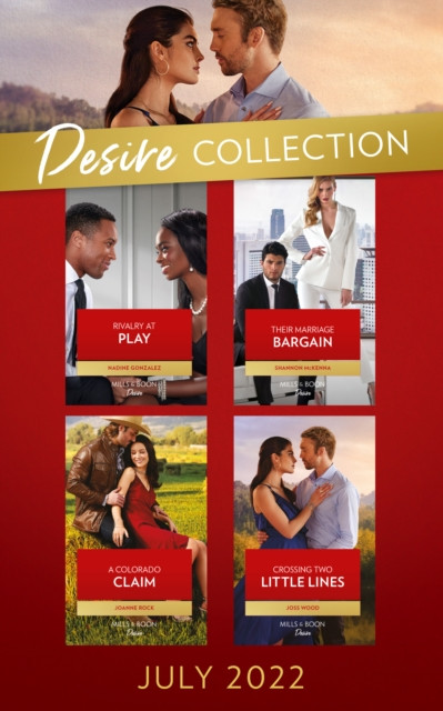 DESIRE COLLECTION JULY 2022 EB: Rivalry at Play (Texas Cattleman''s Club: Ranchers and Rivals) / Their Marriage Bargain / A Colorado Claim / Crossing Two Little Lines