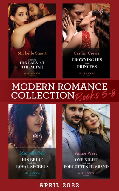 MODERN ROMANCE APRIL 2022 EB: Claiming His Baby at the Altar / Crowning His Lost Princess / His Bride with Two Royal Secrets / One Night with Her Forgotten Husband