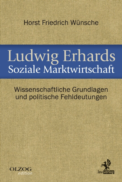 Ludwig Erhards Soziale Marktwirtschaft: Wissenschaftliche Grundlagen und politische Fehldeutungen