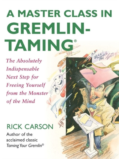 Master Class in Gremlin-Taming: The Absolutely Indispensable Next Step for Freeing Yourself from the Monster of the Mind