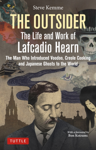 Outsider: The Life and Work of Lafcadio Hearn: The Man Who Introduced Voodoo, Creole Cooking and Japanese Ghosts to the World