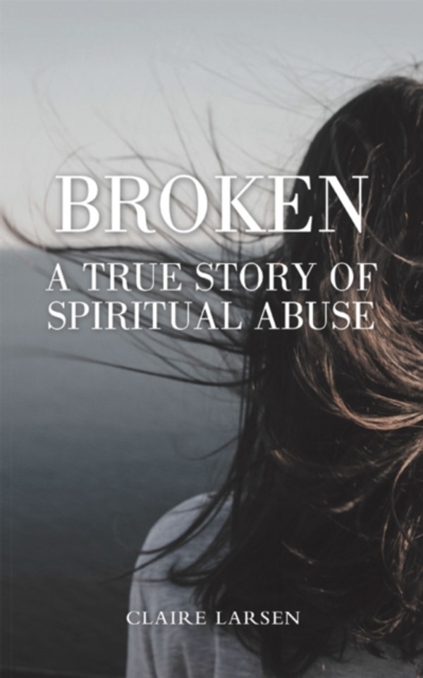 BROKEN: A True Story of Spiritual Abuse