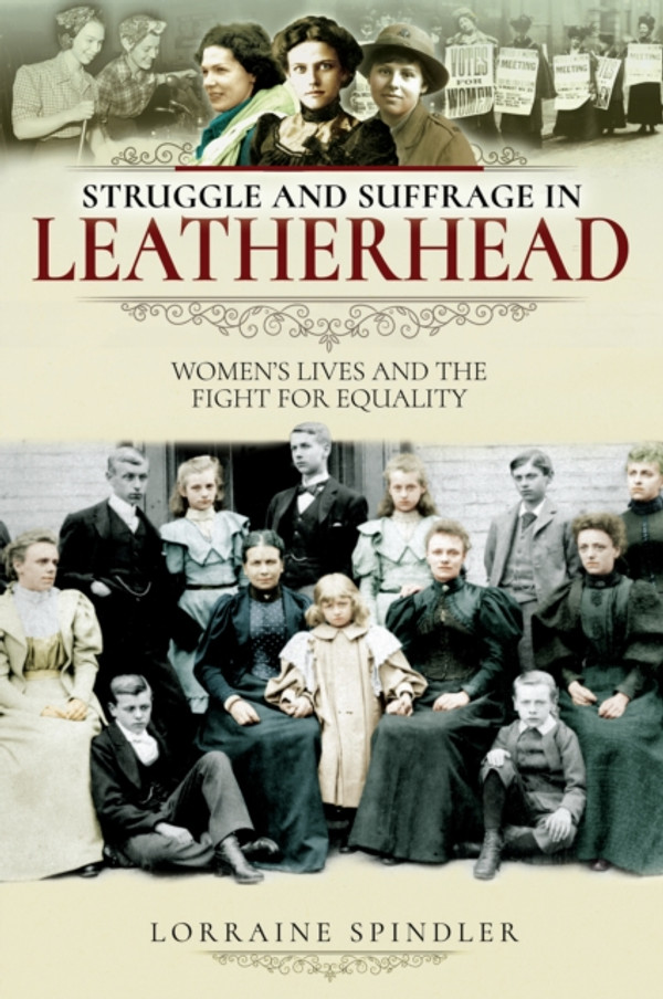 Struggle and Suffrage in Leatherhead: Women''s Lives and the Fight for Equality