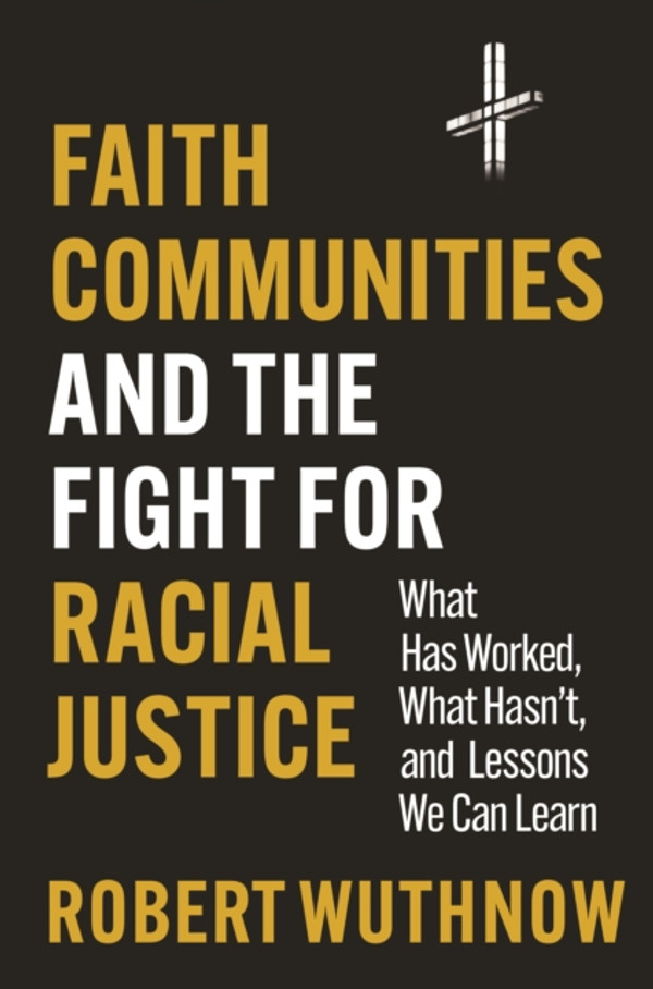 Faith Communities and the Fight for Racial Justice: What Has Worked, What Hasn''t, and Lessons We Can Learn