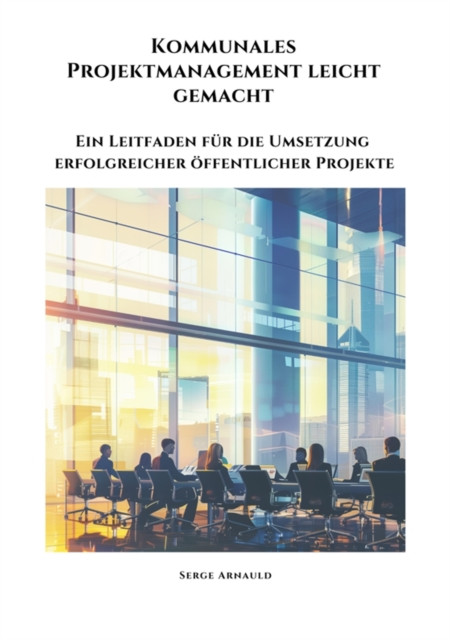 Kommunales  Projektmanagement leicht gemacht: Ein Leitfaden für die Umsetzung erfolgreicher öffentlicher Projekte