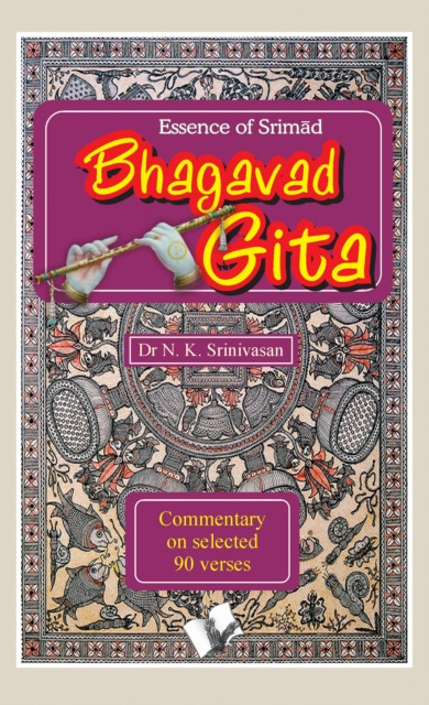 Srimad Bhagavad Gita - Essence: Commentary on selected 90 verses