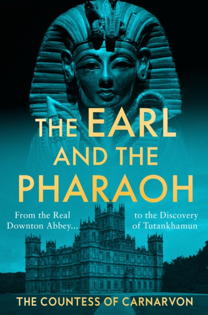Earl and the Pharaoh: From the Real Downton Abbey to the Discovery of Tutankhamun
