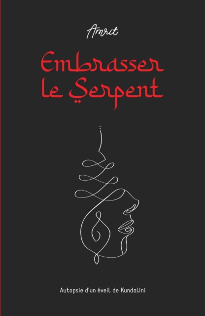 Embrasser le Serpent: Autopsie d'un eveil de Kundalini