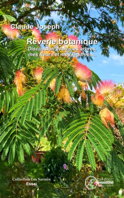 Reverie botanique: Discussion avec mes arbres, mes fleurs et mes legumes...