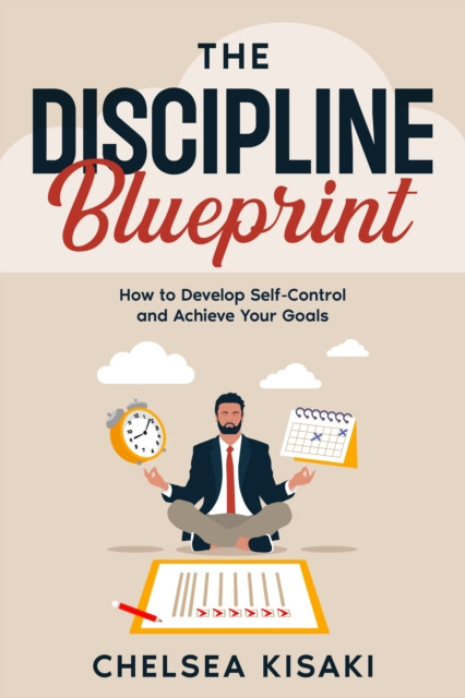 Discipline Blueprint: How to Develop Self-Control and Achieve Your Goals