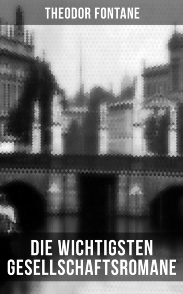 Die wichtigsten Gesellschaftsromane von Theodor Fontane: Der Stechlin + Effi Briest + Frau Jenny Treibel + L''Adultera