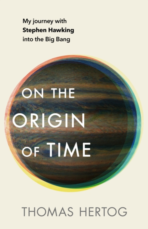 On the Origin of Time: The Sunday Times bestselling physics book exploring ''Stephen Hawking’s biggest legacy''