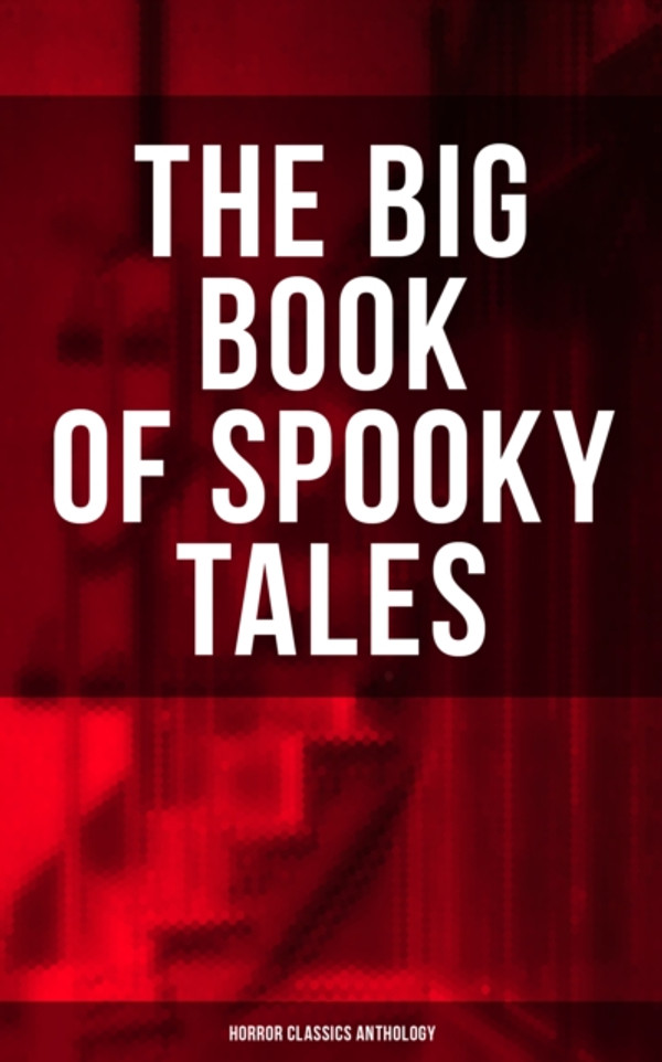 Big Book of Spooky Tales - Horror Classics Anthology: Number 13, The Deserted House, The Man with the Pale Eyes, The Oblong Box, The Birth-Mark
