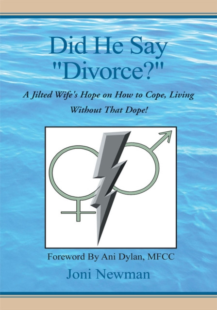 Did He Say 'Divorce?': A Jilted Wife''s Hope on How to Cope, Living Without That Dope!