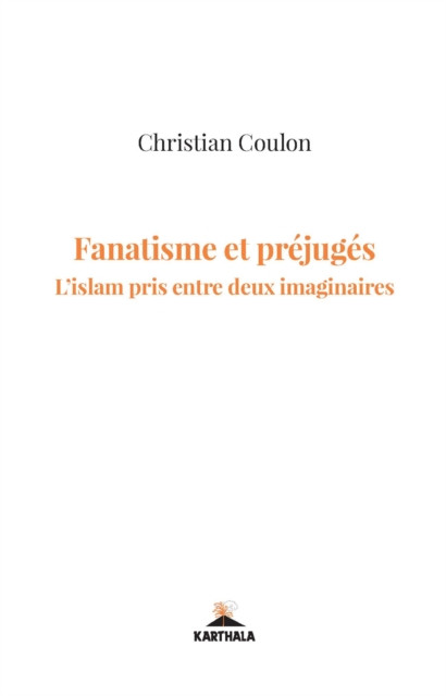 Fanatisme et préjugés: L''Islam pris entre deux imaginaires