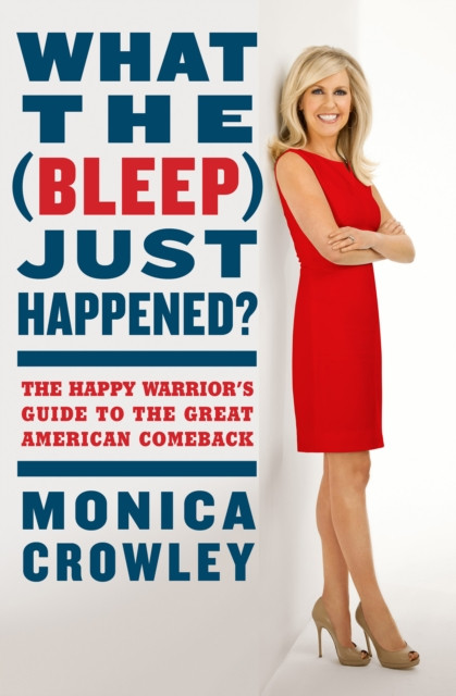 What the (Bleep) Just Happened?: The Happy Warrior''s Guide to the Great American Comeback