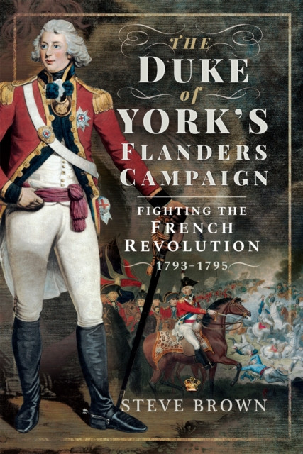 Duke of York's Flanders Campaign: Fighting the French Revolution, 1793–1795