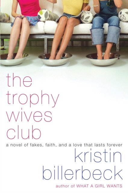 Trophy Wives Club: A Novel of Fakes, Faith, and a Love That Lasts Forever
