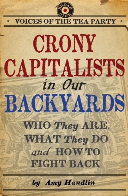 Crony Capitalists in Our Backyards: Who They Are, What They Do and How to Fight Back
