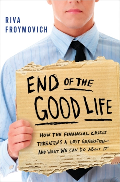 End of The Good Life: How the Financial Crisis Threatens a New Lost Generation--and What We Can Do About It