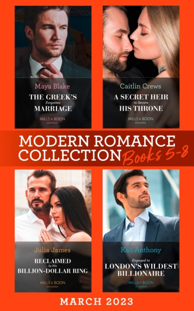 Modern Romance March 2023 Books 5-8: The Greek''s Forgotten Marriage / A Secret Heir to Secure His Throne / Reclaimed by His Billion-Dollar Ring / Engaged to London''s Wildest Billionaire