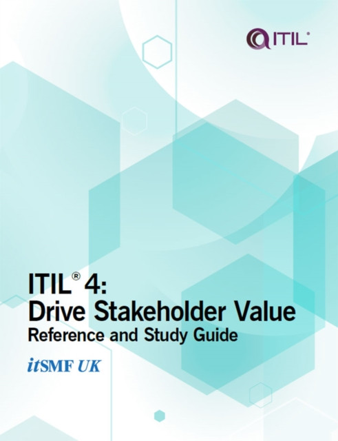 ITIL 4 : Drive Stakeholder Value: Reference and study guide