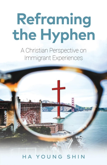 Reframing the Hyphen: A Christian Perspective on Immigrant Experiences