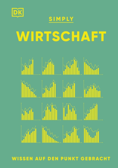 SIMPLY. Wirtschaft: Wissen auf den Punkt gebracht. Visuelles Nachschlagewerk zu 120 wichtigen Schlüsselbegriffen & Ideen der Ökonomie