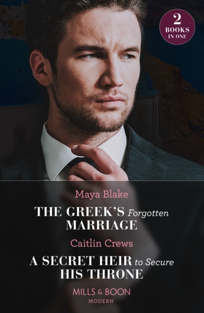 Greek's Forgotten Marriage / A Secret Heir To Secure His Throne: The Greek''s Forgotten Marriage / A Secret Heir to Secure His Throne