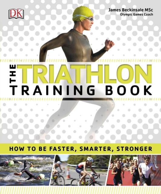 Triathlon Training Book: How to be Faster, Smarter, Stronger