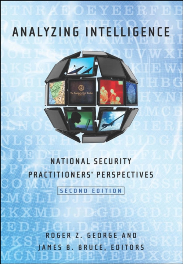 Analyzing Intelligence: National Security Practitioners'' Perspectives, Second Edition