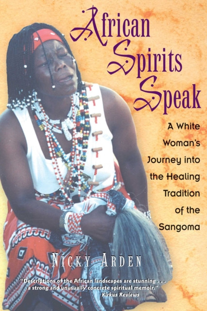 African Spirits Speak: A White Woman''s Journey into the Healing Tradition of the Sangoma