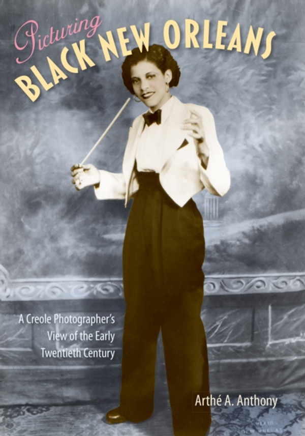 Picturing Black New Orleans: A Creole Photographer''s View of the Early Twentieth Century
