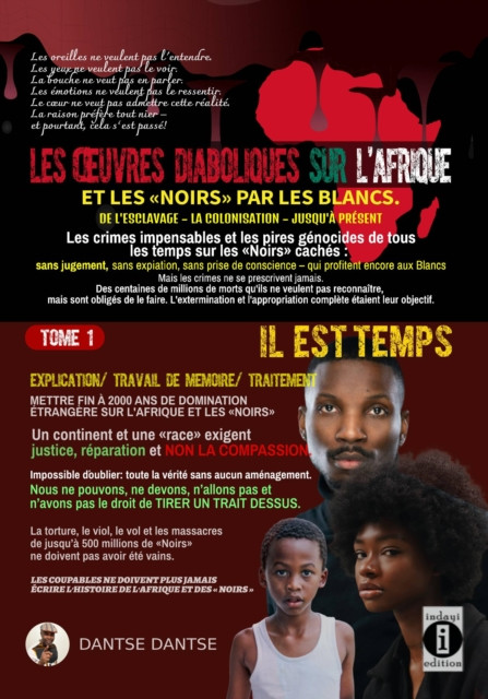 Les œuvres diaboliques sur l'Afrique et les « Noirs » par les Blancs: Tome 1 : Il est temps: un continent et une race exigent justice, réparation et non la compassion