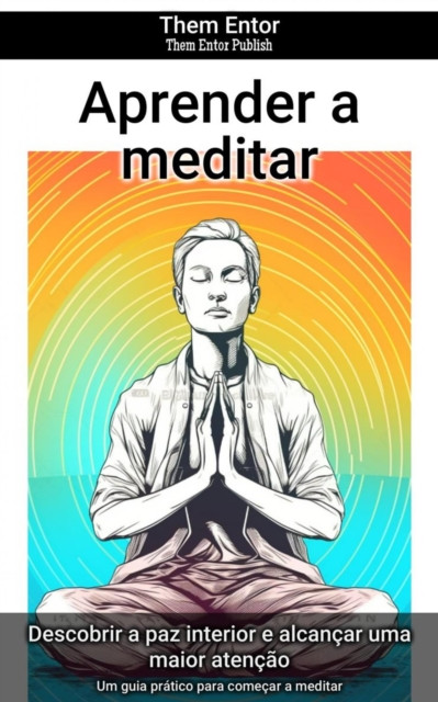 Aprender a meditar: Um guia prático para começar a meditar