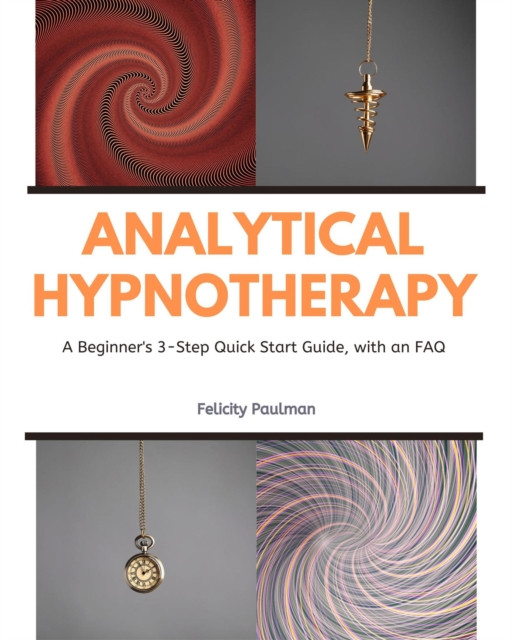 Analytical Hypnotherapy: A Beginner''s 3-Step Quick Start Guide, with an FAQ