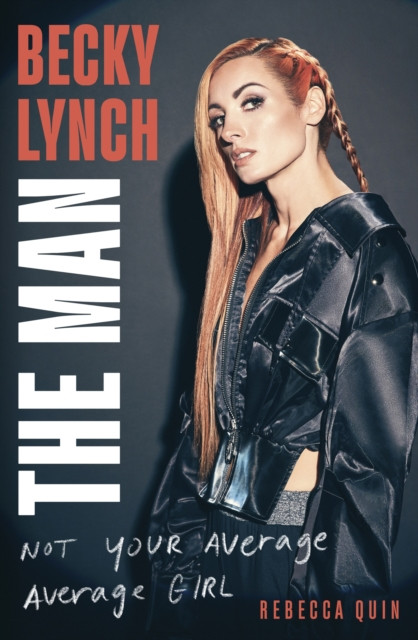 Becky Lynch: The Man: Not Your Average Average Girl - The Sunday Times bestseller